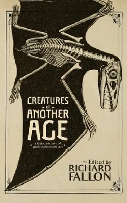 Creatures of Another Age: Classic Visions of Prehistoric Monsters by Richard Fallon