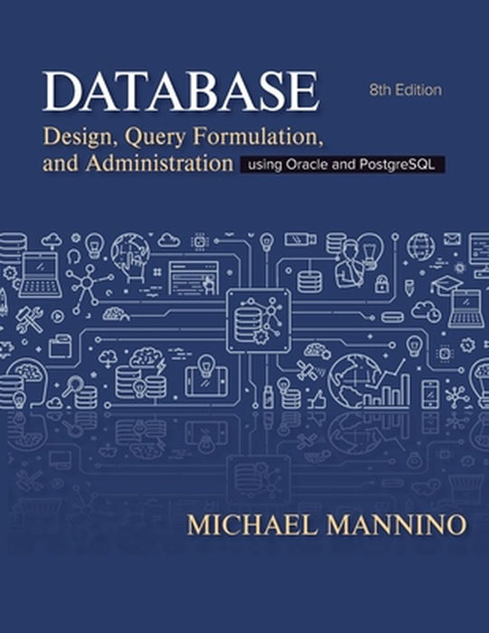 Database Design: Design Query Formulation and Administration Using Oracle and PostgreSQL by Mannino, Michael