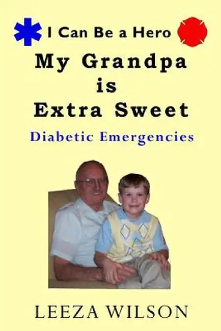 My Grandpa Is Extra Sweet: Diabetic Emergencies by Leeza K
