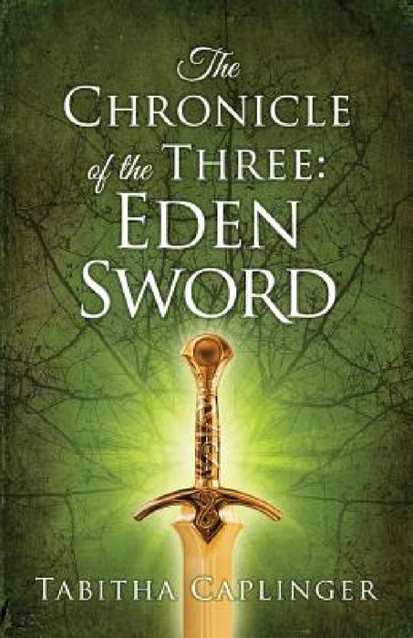 The Chronicle of The Three: Eden Sword by Tabitha Caplinger