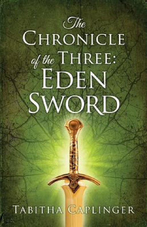 The Chronicle of The Three: Eden Sword by Tabitha Caplinger