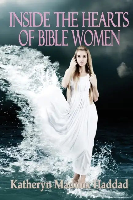 Inside the Hearts of Bible Women by Katheryn Maddox Haddad