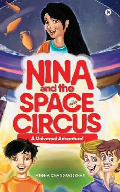 Nina and the Space Circus: A Universal Adventure! by Megha Chandrasekhar