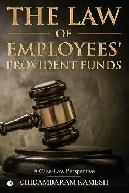 The Law of Employees' Provident Funds: A Case-Law Perspective by Chidambaram Ramesh