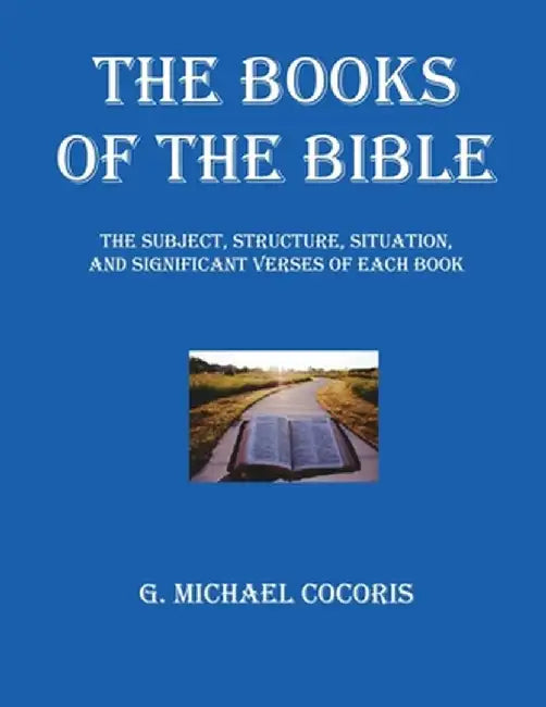 The Books of The Bible: The Subject, Structure, Situation, and Signification Verses of Each Book by G. Michael Cocoris