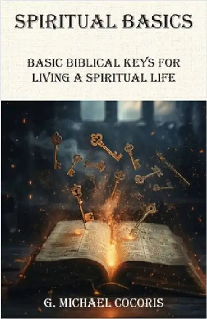 SPIRITUAL BASICS Basic Biblical Keys For Living A Spiritual Life by Cocoris, G. Michael
