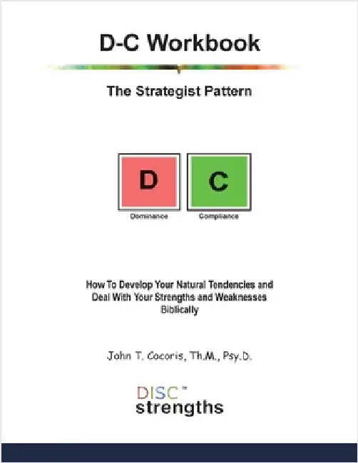 D-C Workbook: The Strategist Pattern: How To Develop Your Natural Tendencies and Deal With Your Strengths and Weaknesses Biblically by Cocoris, John T.