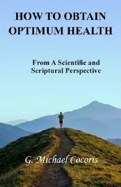 How to Obtain Optimum Health: From A Scientific and Scriptural Perspective by G. Michael Cocoris