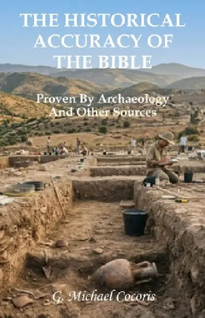 The Historical Accuracy of the Bible: Proven by Archaeology and other Sources by G. Michael M. Cocoris