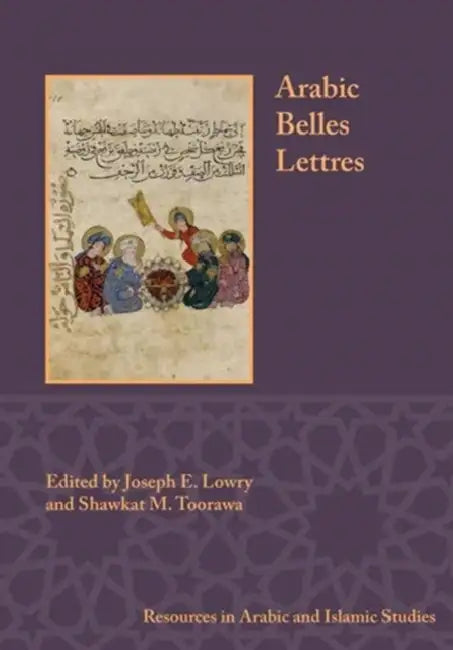 Arabic Belles Lettres by Joseph E. Lowry, Shawkat M. Toorawa