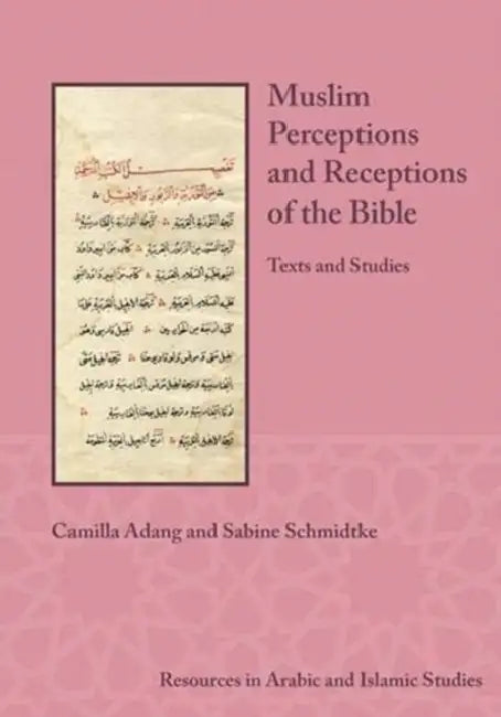 Muslim Perceptions and Receptions of the Bible: Texts and Studies by Camilla Adang, Sabine Schmidtke