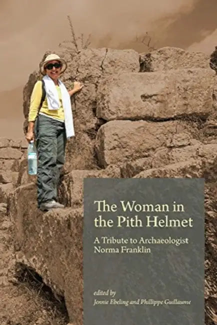 The Woman in the Pith Helmet: A Tribute to Archaeologist Norma Franklin by Jennie Ebeling, Philippe Guillaume