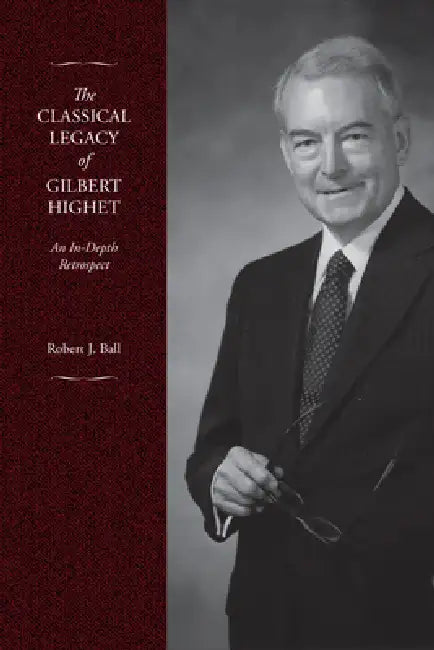 The Classical Legacy of Gilbert Highet: An In-Depth Retrospect by Robert J. Ball