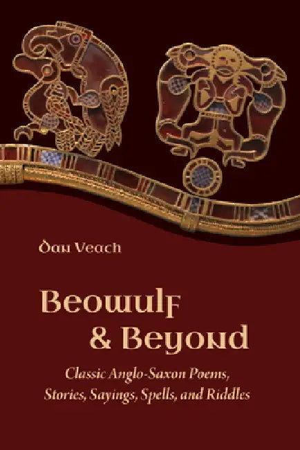 Beowulf and Beyond: Classic Anglo-Saxon Poems, Stories, Sayings, Spells, and Riddles by Dan Veach, Lockwood Press