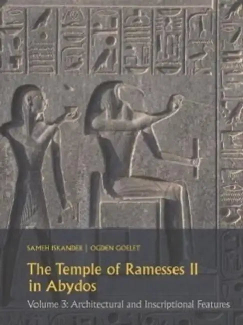 The Temple of Ramesses II in Abydos: Volume 3: Architectural and Inscriptional Features by Sameh Iskander, Ogden Goelet