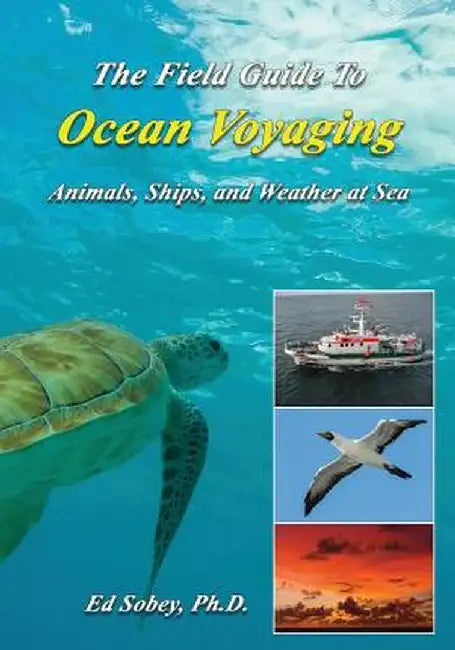 The Field Guide to Ocean Voyaging: Animals, Ships, and Weather at Sea by Ph. D. Ed Sobey