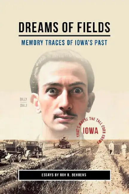 Dreams of Fields: Memory Traces of Iowa's Pas by Roy R. Behrens