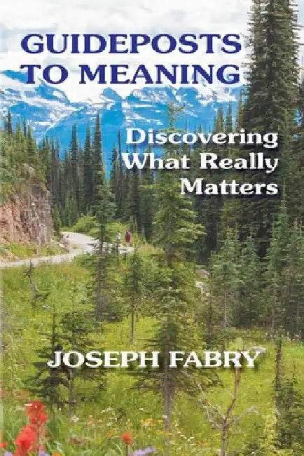 Guideposts to Meaning: Discovering What Really Matters by Joseph B. Fabry
