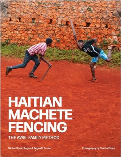 Haitian Machete Fencing: The Avril Family Method by Reginald Turnier, Michael Dylan Rogers, Charles Espey