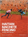 Haitian Machete Fencing: The Avril Family Method by Reginald Turnier, Michael Dylan Rogers, Charles Espey