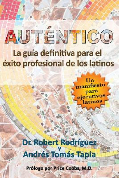 Auténtico: La guía definitiva para el éxito profesional de los latinos by Andrés Tomás Tapia, Robert Rodriguez