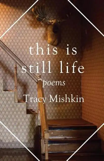 This Is Still Life: Poems by Tracy Mishkin