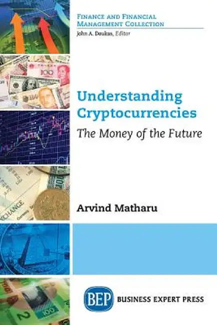 Understanding Cryptocurrencies: The Money of the Future by Arvind Matharu