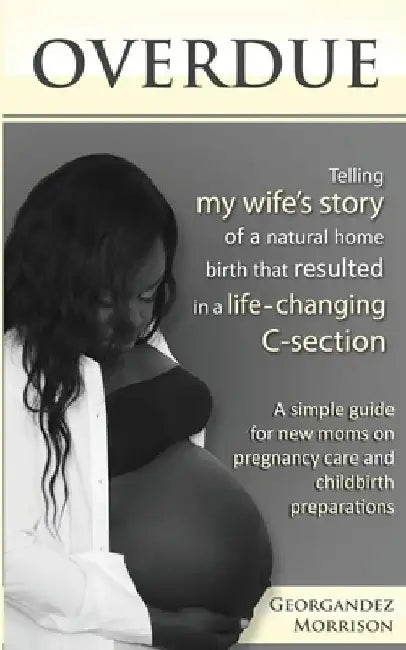 Overdue: A Practical Guide For Pregnancy Care and Childbirth Preparation by Georgandez Morrison