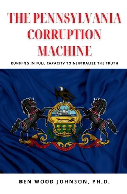 The Pennsylvania Corruption Machine by Olivier, Wolden