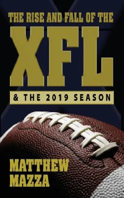 The Rise and Fall of the XFL & the 2019 Season by Matthew Mazza