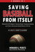 Saving Baseball from Itself: "Take Me Out to the Ballgame" Featuring Thought Provoking Commentary and a Tribute to the Greatest Baseball Miracles of A by Howard G. Peretz
