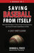 Saving Baseball from Itself: "Take Me Out to the Ballgame" Featuring Thought Provoking Commentary and a Tribute to the Greatest Baseball Miracles of A by Howard G. Peretz