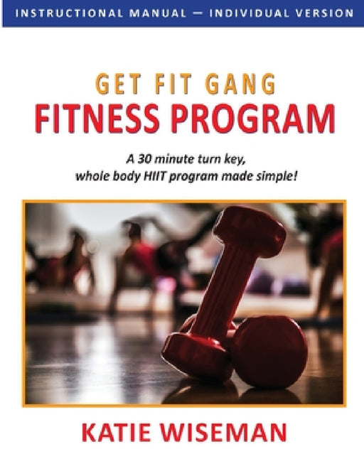 Get Fit Gang Fitness Program: The Comprehensive Whole Body Fitness Program for Simple, Effective Workouts by Katie Wiseman