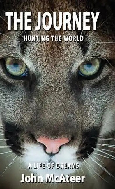 The Journey: Hunting the World, A Life of Dreams by John McAteer