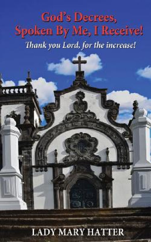 God's Decrees, Spoken By Me, I Receive!: Thank you Lord, for the increase! by Lady Mary Hatter