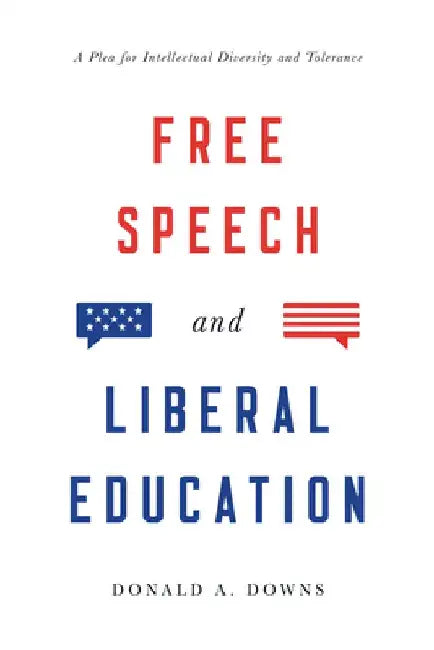 Free Speech and Liberal Education: A Plea for Intellectual Diversity and Tolerance by Donald Alexander Downs