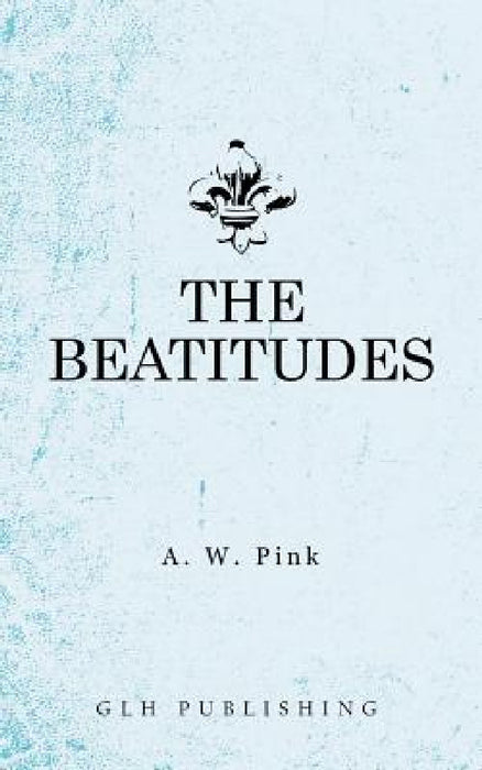 The Beatitudes by Arthur W. Pink