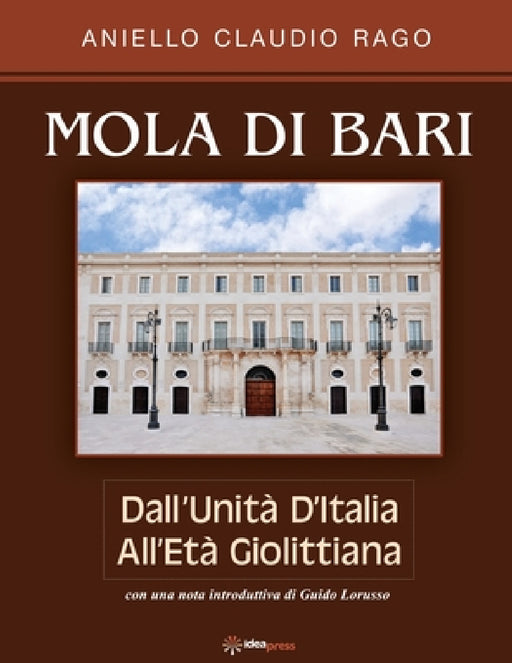 Mola Di Bari: Dall'Unità d'Italia all'età Giolittiana by Aniello Claudio Rago, Guido Lorusso, Leonardo Campanile