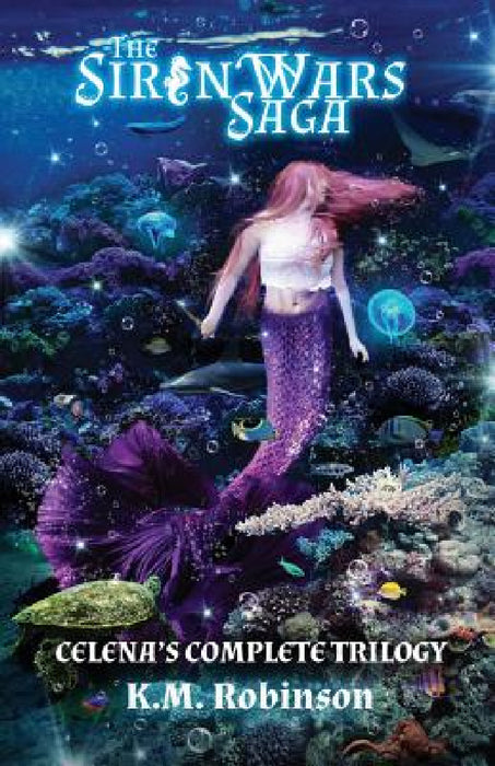 The Siren Wars Saga: Celena's Complete Trilogy by K. M. Robinson