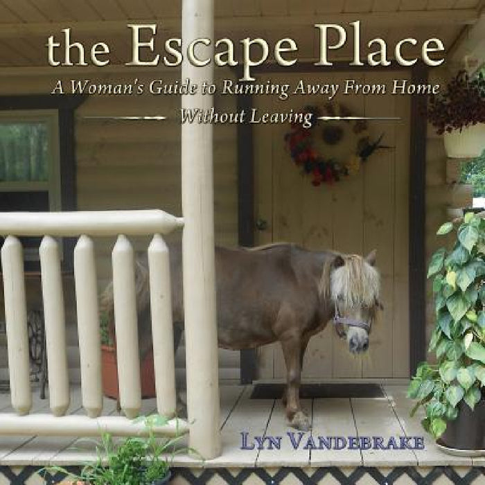 The Escape Place: A Woman's Guide to Running Away from Home Without Leaving by Lyn Vandebrake