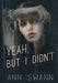 Yeah, but I Didn't by Ann Swann