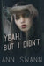 Yeah, but I Didn't by Ann Swann