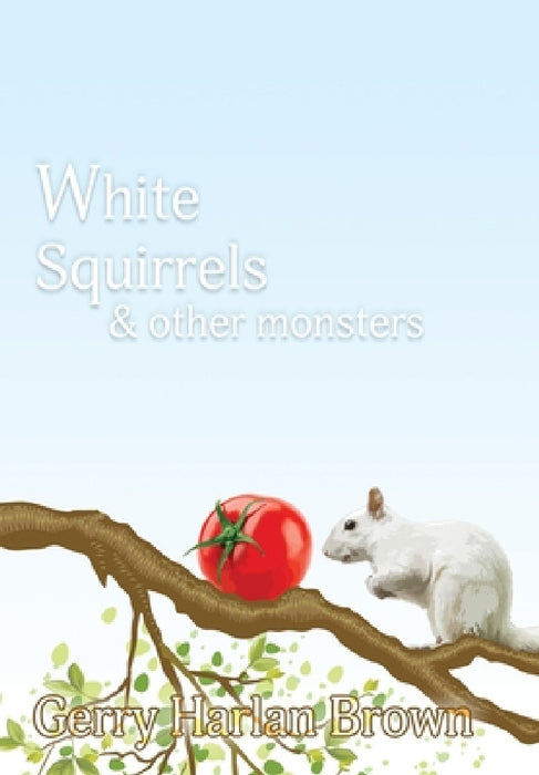 White Squirrels: & Other Monsters by Gerry Harlan Brown