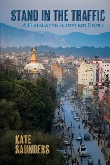 Stand in the Traffic: A Himalayan Adoption Story by Kate Saunders