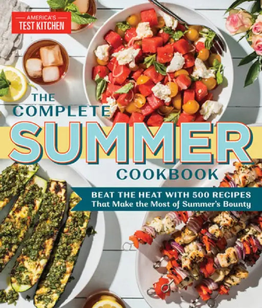 The Complete Summer Cookbook: Beat the Heat with 400 Recipes That Make the Most of Summer's Bounty by America's Test Kitchen