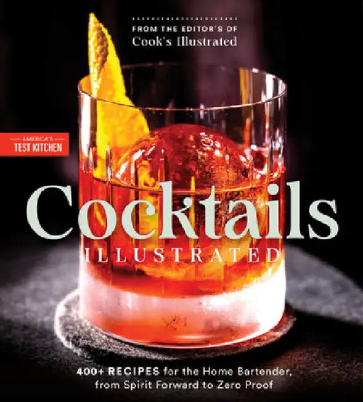 Cocktails Illustrated: 400+ Recipes for the Home Bartender, from Spirit Forward to Zero Proof by America's Test Kitchen