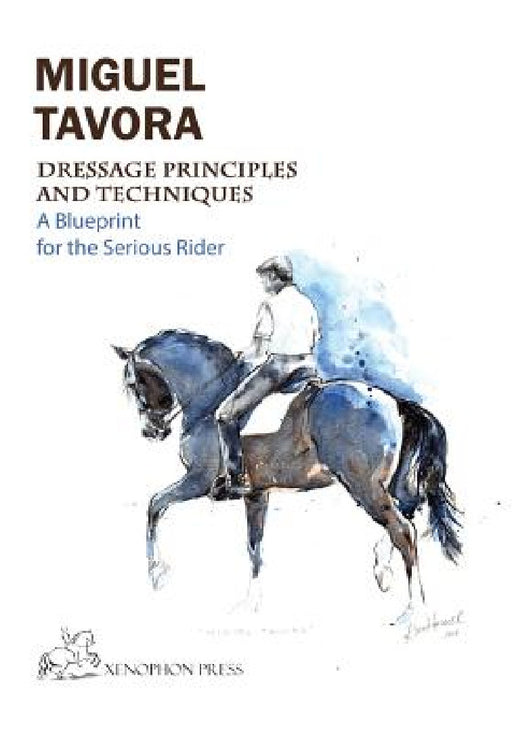 Dressage Principles and Techniques: A blueprint for the serious rider by Miguel Tavora
