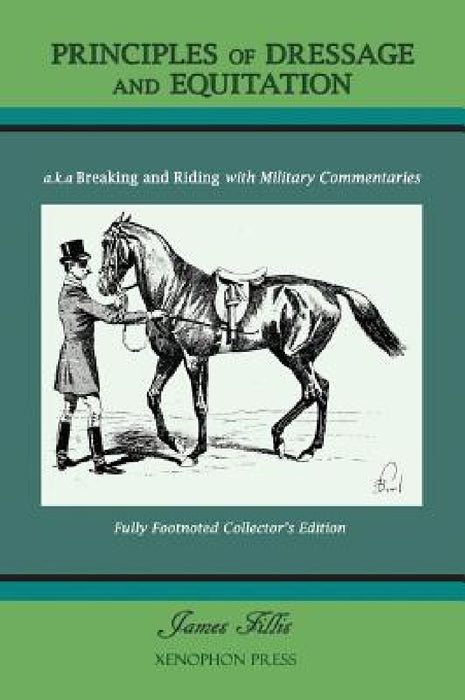 Principles of Dressage and Equitation: also known as 'Breaking and Riding with full military commentaries' by James Fillis, M. H. Hayes