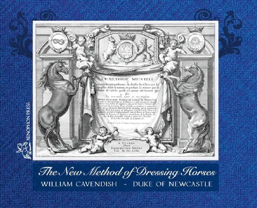 The New Method of Dressing Horses: also known as "A General System of Horsemanship" an updated facsimile of the London edition of 1743 by Duke Of Newcastle