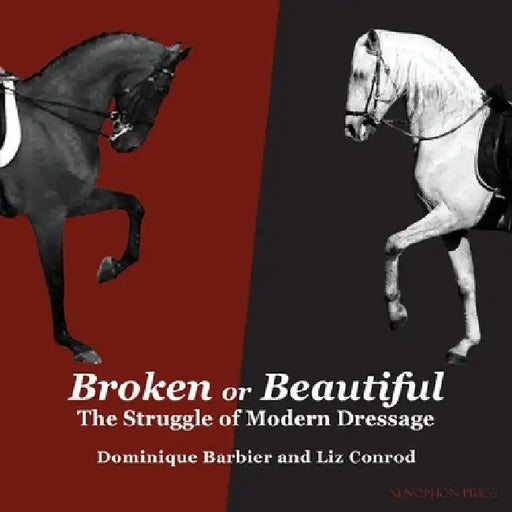 Broken or Beautiful: The Struggle of Modern Dressage: The Struggle of Modern Dressage by Dominique Barbier